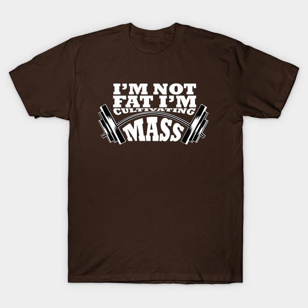 I'm not Fat I'm Cultivating Mass T-Shirt by rumshirt@gmail.com